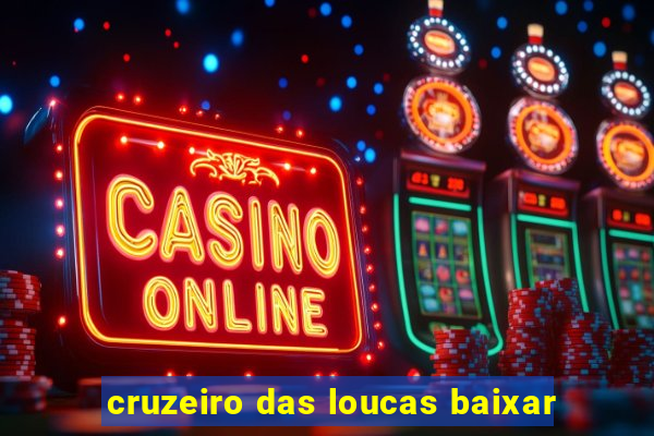 cruzeiro das loucas baixar